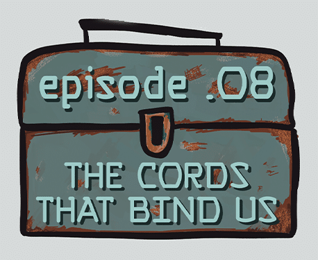 Episode .008 - Cords That Bind Us